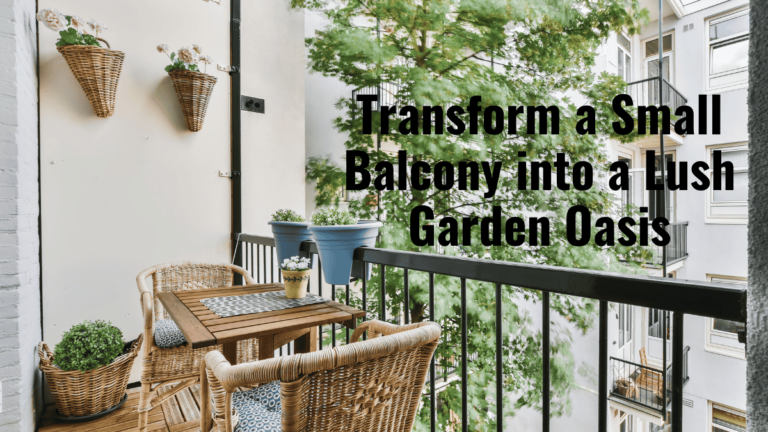 How to Transform a Small Balcony into a Lush Garden Oasis